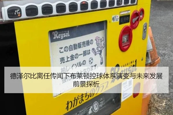 德泽尔比离任传闻下布莱顿控球体系演变与未来发展前景探析