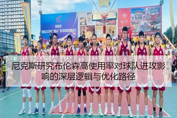 尼克斯研究布伦森高使用率对球队进攻影响的深层逻辑与优化路径