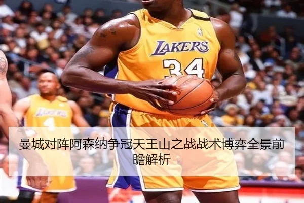 曼城对阵阿森纳争冠天王山之战战术博弈全景前瞻解析