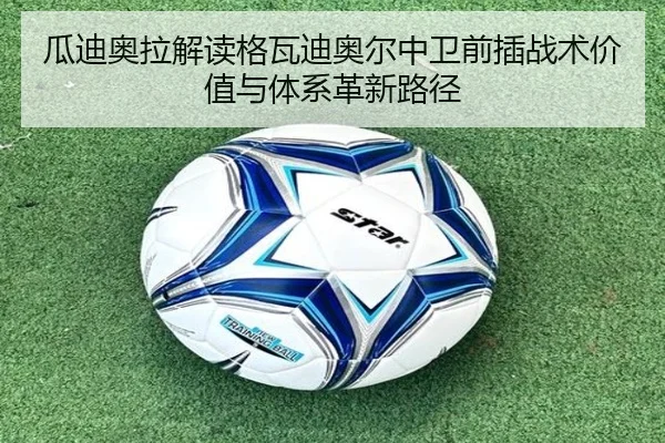 瓜迪奥拉解读格瓦迪奥尔中卫前插战术价值与体系革新路径